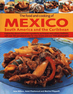 The Food and Cooking of Mexico, South America and the Caribbean: Explore the Vibrant and Exotic Ingredients, Techniques and Culinary Traditions, with Over 300 Sensational Step-By-Step Recipes and Over 1000 Colour Photographs
