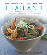 The Food and Cooking of Thailand: The Authentic Taste of South-East Asia: 125 Exotic Recipes Shown in 250 Stunning Photographs