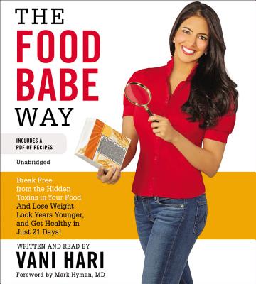 The Food Babe Way: Break Free from the Hidden Toxins in Your Food and Lose Weight, Look Years Younger, and Get Healthy in Just 21 Days! - Hari, Vani (Read by), and Hyman, Mark, Dr., MD (Foreword by)