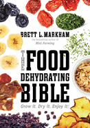 The Food Dehydrating Bible: Grow It. Dry It. Enjoy It!