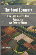 The Food Economy: How Free Markets Fuel Agriculture and Feed the World