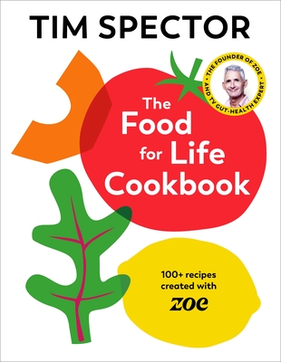 The Food for Life Cookbook: 100+ Recipes Created with Zoe - Spector, Tim