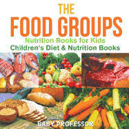 The Food Groups - Nutrition Books for Kids Children's Diet & Nutrition Books