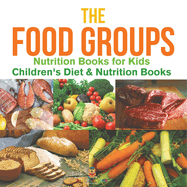 The Food Groups - Nutrition Books for Kids Children's Diet & Nutrition Books