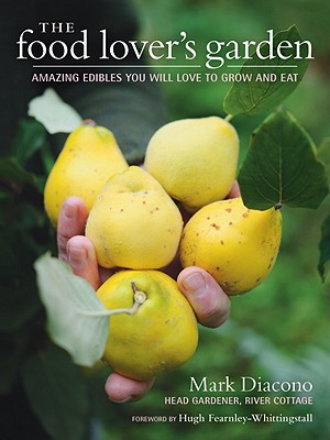 The Food Lover's Garden: Amazing Edibles You Will Love to Grow and Eat - Diacono, Mark, and Fearnley-Whittingstall, Hugh (Foreword by)