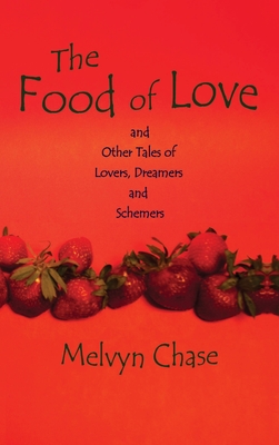 The Food of Love: And Other Tales of Lovers, Dreamers and Schemers - Chase, Melvyn