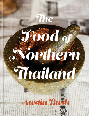 The Food of Northern Thailand: A Cookbook - Bush, Austin