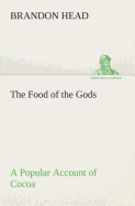 The Food of the Gods A Popular Account of Cocoa