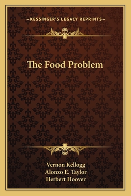 The Food Problem - Kellogg, Vernon, and Taylor, Alonzo E, and Hoover, Herbert, Mr. (Foreword by)