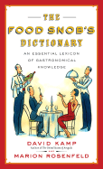 The Food Snob's Dictionary: An Essential Lexicon of Gastronomical Knowledge - Kamp, David, and Rosenfeld, Marion