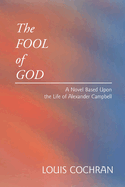 The Fool of God: A Novel Based Upon the Life of Alexander Campbell