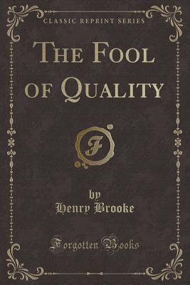 The Fool of Quality (Classic Reprint) - Brooke, Henry