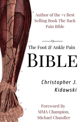 The Foot & Ankle Pain Bible: A Self-Care Guide to Eliminating the Source of Your Foot Pain - Brown, Greg (Editor), and Kidawski, Christopher J