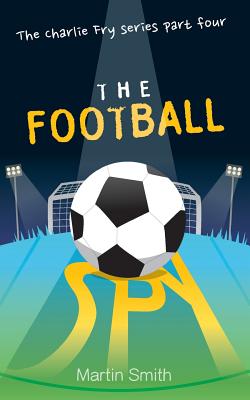 The Football Spy: (Football book for kids 7 to 13) - Smith, Martin