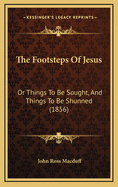 The Footsteps of Jesus: Or Things to Be Sought, and Things to Be Shunned (1856)