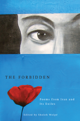 The Forbidden: Poems from Iran and Its Exiles - Wolp, Sholeh (Editor)