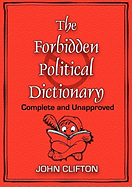 The Forbidden Political Dictionary: Complete and Unapproved