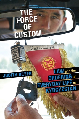 The Force of Custom: Law and the Ordering of Everyday Life in Kyrgyzstan - Beyer, Judith