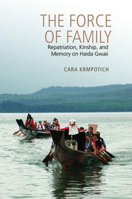 The Force of Family: Repatriation, Kinship, and Memory on Haida Gwaii - Krmpotich, Cara