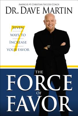 The Force of Favor: 7 Ways to Increase Your Favor - Martin, Dave, and Martin, Dave, Dr.