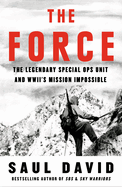 The Force: The Legendary Special Ops Unit and WWII's Mission Impossible