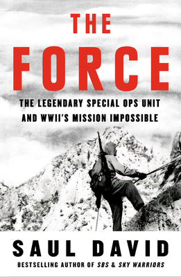 The Force: The Legendary Special Ops Unit and WWII's Mission Impossible - David, Saul