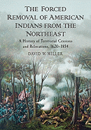 The Forced Removal of American Indians from the Northeast: A History of Territorial Cessions and Relocations, 1620-1854