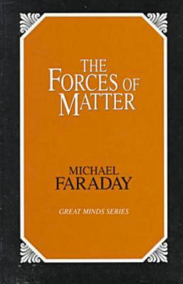 The Forces of Matter - Faraday, Michael