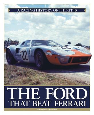 The Ford That Beat Ferrari: A Racing History of the Gt40 - Allen, John, and Jones, Gordon J
