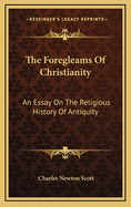 The Foregleams of Christianity: An Essay on the Religious History of Antiquity