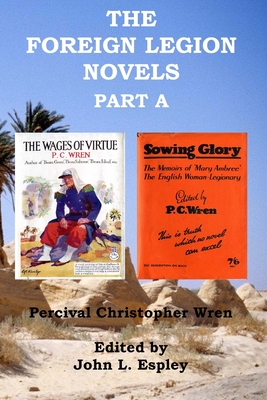 The Foreign Legion Novels Part A: The Wages of Virtue & Sowing Glory - Espley, John L (Editor), and Wren, Percival Christopher