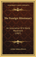 The Foreign Missionary: An Incarnation of a World Movement (1907)