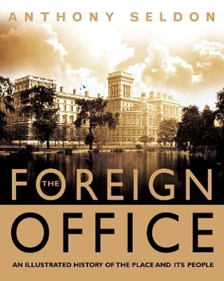 The Foreign Office: The Illustrated History - Seldon, Anthony