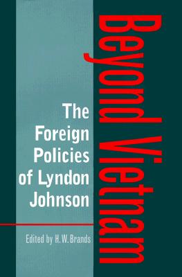 The Foreign Policies of Lyndon Johnson: Beyond Vietnam - Brands, H W (Editor)