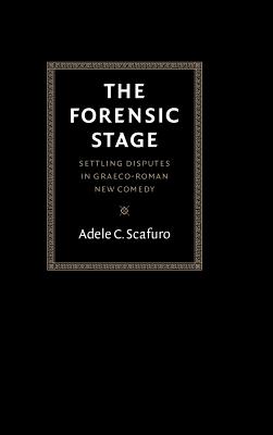 The Forensic Stage: Settling Disputes in Graeco-Roman New Comedy - Scafuro, Adele C