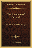 The Foreshore Of England: Or Under The Red Ensign