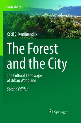 The Forest and the City: The Cultural Landscape of Urban Woodland - Konijnendijk, Cecil C.