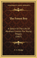 The Forest Boy: A Sketch of the Life of Abraham Lincoln for Young People (1867)