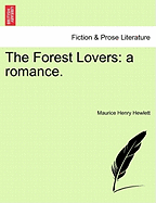 The Forest Lovers: A Romance. - Hewlett, Maurice Henry