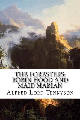 The Foresters: Robin Hood and Maid Marian - Lord Tennyson, Alfred