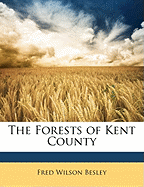 The Forests of Kent County - Besley, Fred Wilson