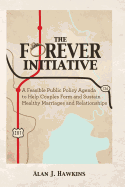 The Forever Initiative: A Feasible Public Policy Agenda to Help Couples Form and Sustain Healthy Marriages and Relationships