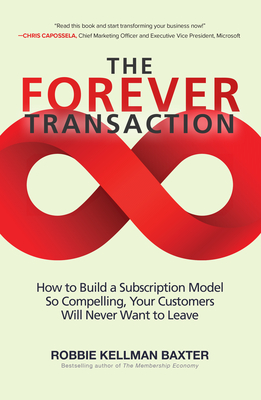 The Forever Transaction:: How to Build a Subscription Model So Compelling, Your Customers Will Never Want to Leave - Baxter, Robbie Kellman
