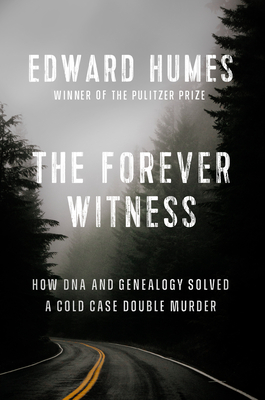 The Forever Witness: How DNA and Genealogy Solved a Cold Case Double Murder - Humes, Edward