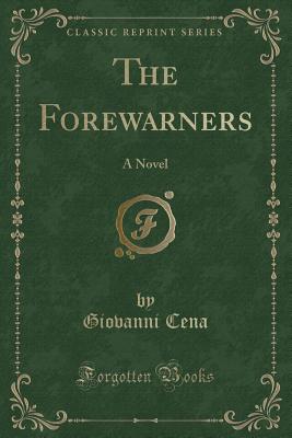 The Forewarners: A Novel (Classic Reprint) - Cena, Giovanni