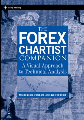 The Forex Chartist Companion: A Visual Approach to Technical Analysis - Archer, Michael D, and Bickford, James Lauren