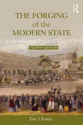 The Forging of the Modern State: Early Industrial Britain, 1783-c.1870 - Evans, Eric J.