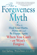 The Forgiveness Myth: How to Heal Your Hurts, Move on and Be Happy Again When You Can't - Or Won't - Forgive