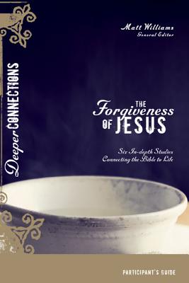 The Forgiveness of Jesus Participant's Guide: Six In-depth Studies Connecting the Bible to Life - Williams, Matt (General editor)