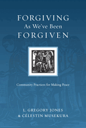 The Forgiving as We've Been Forgiven: Community Practices for Making Peace